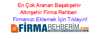 En+Çok+Aranan+Başakşehir+Altınşehir+Firma+Rehberi+ Firmanızı+Eklemek+İçin+Tıklayın!