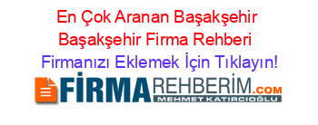 En+Çok+Aranan+Başakşehir+Başakşehir+Firma+Rehberi+ Firmanızı+Eklemek+İçin+Tıklayın!