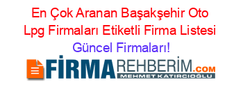 En+Çok+Aranan+Başakşehir+Oto+Lpg+Firmaları+Etiketli+Firma+Listesi Güncel+Firmaları!