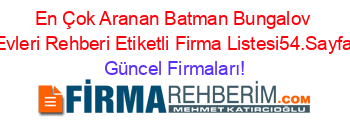 En+Çok+Aranan+Batman+Bungalov+Evleri+Rehberi+Etiketli+Firma+Listesi54.Sayfa Güncel+Firmaları!