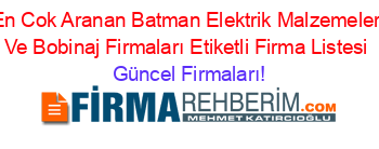 En+Cok+Aranan+Batman+Elektrik+Malzemeleri+Ve+Bobinaj+Firmaları+Etiketli+Firma+Listesi Güncel+Firmaları!