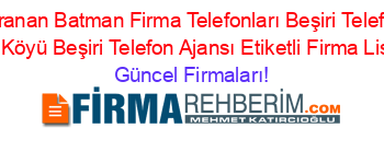 En+Çok+Aranan+Batman+Firma+Telefonları+Beşiri+Telefon+Ajansı+Ilica+Köyü+Beşiri+Telefon+Ajansı+Etiketli+Firma+Listesi Güncel+Firmaları!