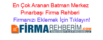 En+Çok+Aranan+Batman+Merkez+Pınarbaşı+Firma+Rehberi+ Firmanızı+Eklemek+İçin+Tıklayın!