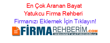 En+Çok+Aranan+Bayat+Yatukcu+Firma+Rehberi+ Firmanızı+Eklemek+İçin+Tıklayın!