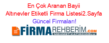 En+Çok+Aranan+Bayii+Altınevler+Etiketli+Firma+Listesi2.Sayfa Güncel+Firmaları!