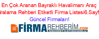 En+Çok+Aranan+Bayraklı+Havalimanı+Araç+Kiralama+Rehberi+Etiketli+Firma+Listesi6.Sayfa Güncel+Firmaları!