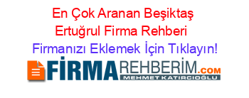 En+Çok+Aranan+Beşiktaş+Ertuğrul+Firma+Rehberi+ Firmanızı+Eklemek+İçin+Tıklayın!