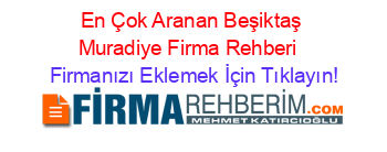 En+Çok+Aranan+Beşiktaş+Muradiye+Firma+Rehberi+ Firmanızı+Eklemek+İçin+Tıklayın!
