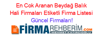 En+Cok+Aranan+Beydağ+Balık+Hali+Firmaları+Etiketli+Firma+Listesi Güncel+Firmaları!