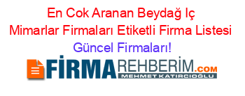 En+Cok+Aranan+Beydağ+Iç+Mimarlar+Firmaları+Etiketli+Firma+Listesi Güncel+Firmaları!