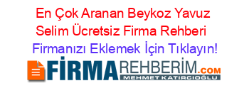 En+Çok+Aranan+Beykoz+Yavuz+Selim+Ücretsiz+Firma+Rehberi+ Firmanızı+Eklemek+İçin+Tıklayın!