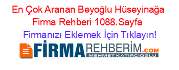 En+Çok+Aranan+Beyoğlu+Hüseyinağa+Firma+Rehberi+1088.Sayfa+ Firmanızı+Eklemek+İçin+Tıklayın!