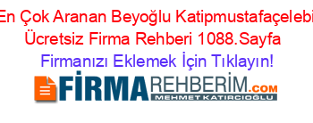 En+Çok+Aranan+Beyoğlu+Katipmustafaçelebi+Ücretsiz+Firma+Rehberi+1088.Sayfa+ Firmanızı+Eklemek+İçin+Tıklayın!