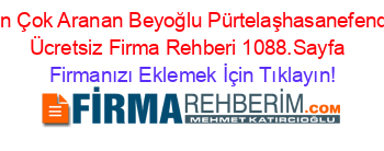 En+Çok+Aranan+Beyoğlu+Pürtelaşhasanefendi+Ücretsiz+Firma+Rehberi+1088.Sayfa+ Firmanızı+Eklemek+İçin+Tıklayın!