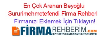 En+Çok+Aranan+Beyoğlu+Sururimehmetefendi+Firma+Rehberi+ Firmanızı+Eklemek+İçin+Tıklayın!