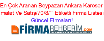En+Çok+Aranan+Beypazarı+Ankara+Karoser+Imalat+Ve+Satış/70/8/””+Etiketli+Firma+Listesi Güncel+Firmaları!