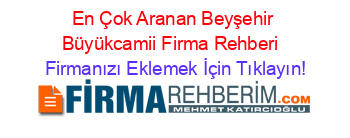 En+Çok+Aranan+Beyşehir+Büyükcamii+Firma+Rehberi+ Firmanızı+Eklemek+İçin+Tıklayın!