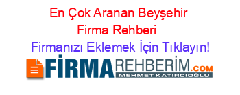 En+Çok+Aranan+Beyşehir+Firma+Rehberi+ Firmanızı+Eklemek+İçin+Tıklayın!