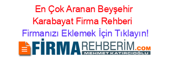 En+Çok+Aranan+Beyşehir+Karabayat+Firma+Rehberi+ Firmanızı+Eklemek+İçin+Tıklayın!