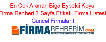 En+Cok+Aranan+Biga+Eybekli+Köyü+Firma+Rehberi+2.Sayfa+Etiketli+Firma+Listesi Güncel+Firmaları!