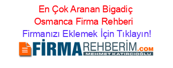 En+Çok+Aranan+Bigadiç+Osmanca+Firma+Rehberi+ Firmanızı+Eklemek+İçin+Tıklayın!