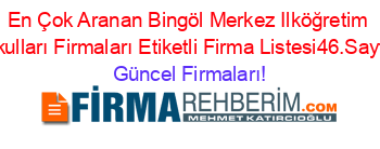 En+Çok+Aranan+Bingöl+Merkez+Ilköğretim+Okulları+Firmaları+Etiketli+Firma+Listesi46.Sayfa Güncel+Firmaları!