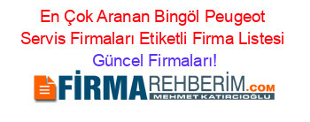 En+Çok+Aranan+Bingöl+Peugeot+Servis+Firmaları+Etiketli+Firma+Listesi Güncel+Firmaları!