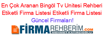 En+Çok+Aranan+Bingöl+Tv+Unitesi+Rehberi+Etiketli+Firma+Listesi+Etiketli+Firma+Listesi Güncel+Firmaları!
