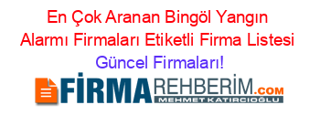 En+Çok+Aranan+Bingöl+Yangın+Alarmı+Firmaları+Etiketli+Firma+Listesi Güncel+Firmaları!