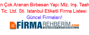 En+Çok+Aranan+Birbesan+Yapı+Mlz.+Inş.+Taah.+Tic.+Ltd.+Sti.+Istanbul+Etiketli+Firma+Listesi Güncel+Firmaları!