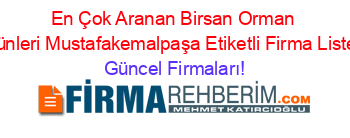 En+Çok+Aranan+Birsan+Orman+Urünleri+Mustafakemalpaşa+Etiketli+Firma+Listesi Güncel+Firmaları!
