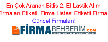 En+Çok+Aranan+Bitlis+2.+El+Lastik+Alım+Satım+Firmaları+Etiketli+Firma+Listesi+Etiketli+Firma+Listesi Güncel+Firmaları!