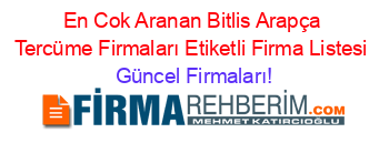 En+Cok+Aranan+Bitlis+Arapça+Tercüme+Firmaları+Etiketli+Firma+Listesi Güncel+Firmaları!