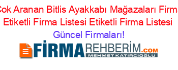 En+Cok+Aranan+Bitlis+Ayakkabı+Mağazaları+Firmaları+Etiketli+Firma+Listesi+Etiketli+Firma+Listesi Güncel+Firmaları!