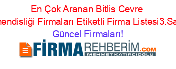 En+Çok+Aranan+Bitlis+Cevre+Mühendisliği+Firmaları+Etiketli+Firma+Listesi3.Sayfa Güncel+Firmaları!