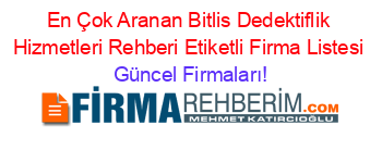 En+Çok+Aranan+Bitlis+Dedektiflik+Hizmetleri+Rehberi+Etiketli+Firma+Listesi Güncel+Firmaları!