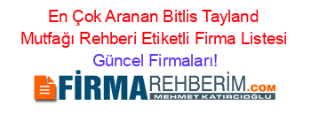 En+Çok+Aranan+Bitlis+Tayland+Mutfağı+Rehberi+Etiketli+Firma+Listesi Güncel+Firmaları!