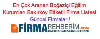 En+Çok+Aranan+Boğaziçi+Eğitim+Kurumları+Bakırköy+Etiketli+Firma+Listesi Güncel+Firmaları!
