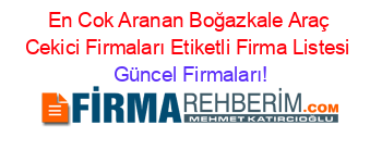 En+Cok+Aranan+Boğazkale+Araç+Cekici+Firmaları+Etiketli+Firma+Listesi Güncel+Firmaları!