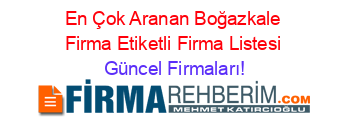 En+Çok+Aranan+Boğazkale+Firma+Etiketli+Firma+Listesi Güncel+Firmaları!