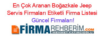En+Çok+Aranan+Boğazkale+Jeep+Servis+Firmaları+Etiketli+Firma+Listesi Güncel+Firmaları!