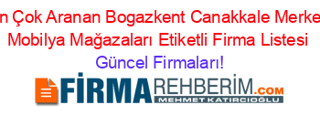 En+Çok+Aranan+Bogazkent+Canakkale+Merkez+Mobilya+Mağazaları+Etiketli+Firma+Listesi Güncel+Firmaları!