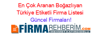 En+Çok+Aranan+Boğazlıyan+Türkiye+Etiketli+Firma+Listesi Güncel+Firmaları!