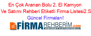 En+Çok+Aranan+Bolu+2.+El+Kamyon+Alım+Ve+Satımı+Rehberi+Etiketli+Firma+Listesi2.Sayfa Güncel+Firmaları!