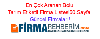 En+Çok+Aranan+Bolu+Tarım+Etiketli+Firma+Listesi50.Sayfa Güncel+Firmaları!