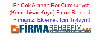 En+Çok+Aranan+Bor+Cumhuriyet+(Kemerhisar+Köyü)+Firma+Rehberi+ Firmanızı+Eklemek+İçin+Tıklayın!