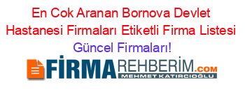 En+Cok+Aranan+Bornova+Devlet+Hastanesi+Firmaları+Etiketli+Firma+Listesi Güncel+Firmaları!