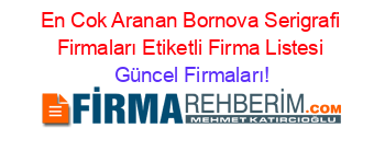En+Cok+Aranan+Bornova+Serigrafi+Firmaları+Etiketli+Firma+Listesi Güncel+Firmaları!