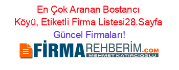 En+Çok+Aranan+Bostancı+Köyü,+Etiketli+Firma+Listesi28.Sayfa Güncel+Firmaları!