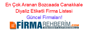 En+Çok+Aranan+Bozcaada+Canakkale+Diyaliz+Etiketli+Firma+Listesi Güncel+Firmaları!
